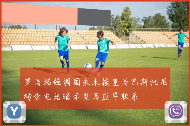 罗马诺强调国米未接皇马巴斯托尼转会电话暗示皇马应早联系